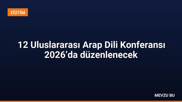 12 Uluslararası Arap Dili Konferansı 2026’da düzenlenecek