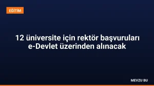 12 üniversite için rektör başvuruları e-Devlet üzerinden alınacak