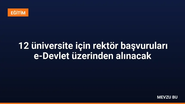 12 üniversite için rektör başvuruları e-Devlet üzerinden alınacak
