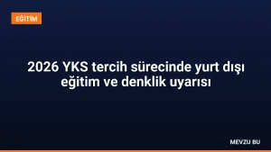 2026 YKS tercih sürecinde yurt dışı eğitim ve denklik uyarısı