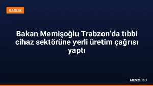 Bakan Memişoğlu Trabzon’da tıbbi cihaz sektörüne yerli üretim çağrısı yaptı