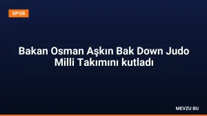Bakan Osman Aşkın Bak Down Judo Milli Takımını kutladı