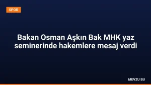 Bakan Osman Aşkın Bak MHK yaz seminerinde hakemlere mesaj verdi