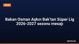 Bakan Osman Aşkın Bak’tan Süper Lig 2026-2027 sezonu mesajı