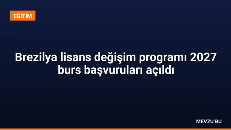 Brezilya lisans değişim programı 2027 burs başvuruları açıldı