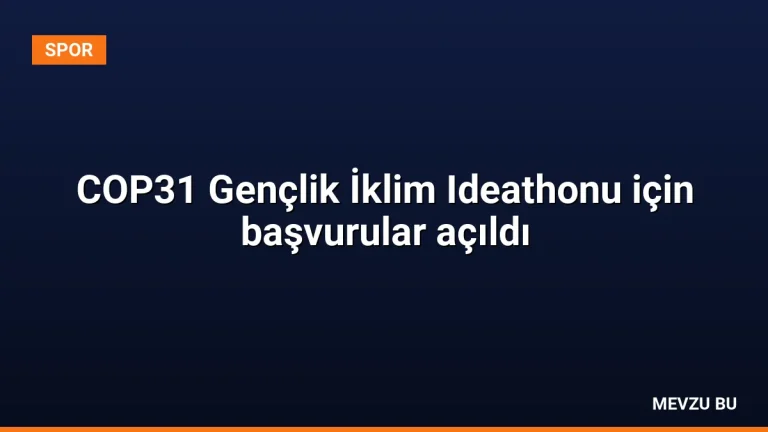 COP31 Gençlik İklim Ideathonu için başvurular açıldı