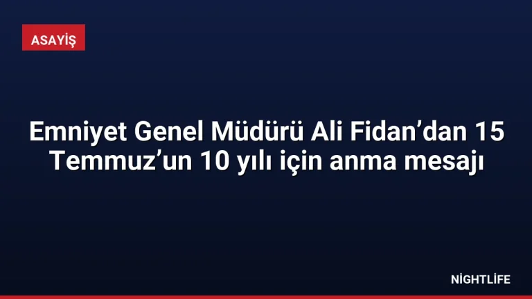Emniyet Genel Müdürü Ali Fidan’dan 15 Temmuz’un 10 yılı için anma mesajı