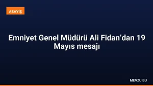 Emniyet Genel Müdürü Ali Fidan’dan 19 Mayıs mesajı