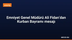 Emniyet Genel Müdürü Ali Fidan’dan Kurban Bayramı mesajı