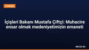 İçişleri Bakanı Mustafa Çiftçi: Muhacire ensar olmak medeniyetimizin emaneti