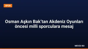 Osman Aşkın Bak’tan Akdeniz Oyunları öncesi milli sporculara mesaj