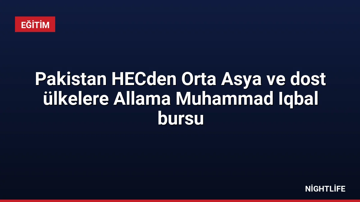 Pakistan HECden Orta Asya ve dost ülkelere Allama Muhammad Iqbal bursu