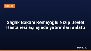 Sağlık Bakanı Kemişoğlu Nizip Devlet Hastanesi açılışında yatırımları anlattı