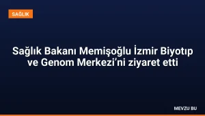 Sağlık Bakanı Memişoğlu İzmir Biyotıp ve Genom Merkezi’ni ziyaret etti