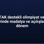 TÜBİTAK destekli olimpiyat ve bilim projelerinde madalya ve açılışlarla dolu dönem