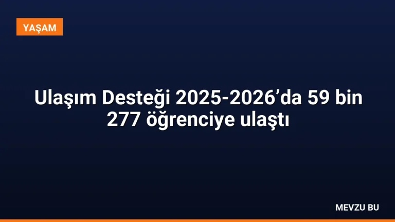 Ulaşım Desteği 2025-2026’da 59 bin 277 öğrenciye ulaştı