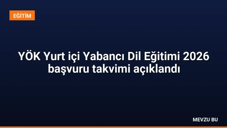 YÖK Yurt içi Yabancı Dil Eğitimi 2026 başvuru takvimi açıklandı